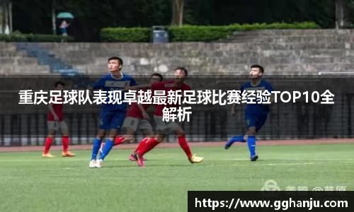 重庆足球队表现卓越最新足球比赛经验TOP10全解析